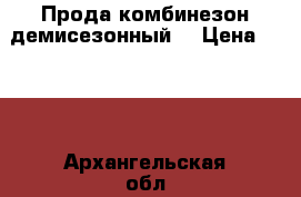 Прода комбинезон демисезонный  › Цена ­ 800 - Архангельская обл., Архангельск г. Дети и материнство » Детская одежда и обувь   